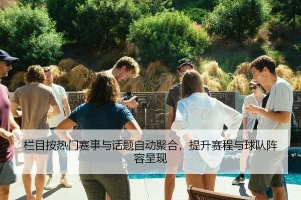 栏目按热门赛事与话题自动聚合，提升赛程与球队阵容呈现
